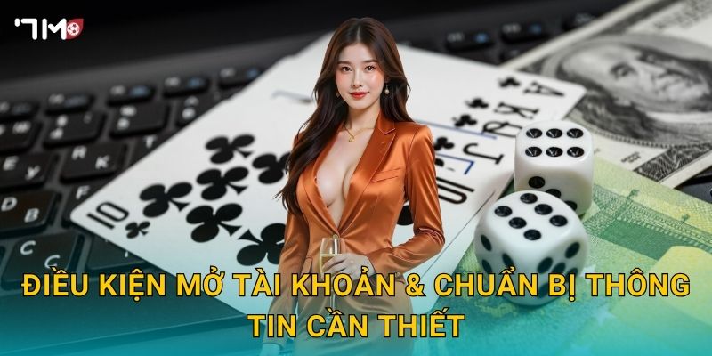 Đăng ký 7M – Tạo tài khoản nhanh, xác minh an toàn siêu nhanh 2 Điều kiện mở tài khoản & chuẩn bị thông tin cần thiết