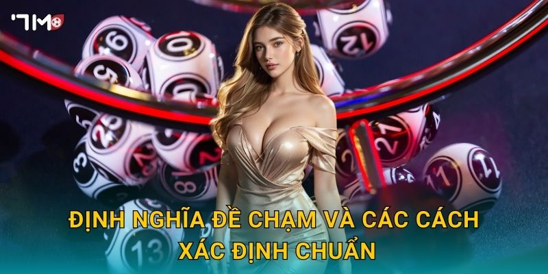 Đề chạm 7M – Phương pháp chọn số, tăng tỷ lệ nổ 2 Định nghĩa đề chạm và các cách xác định chuẩn