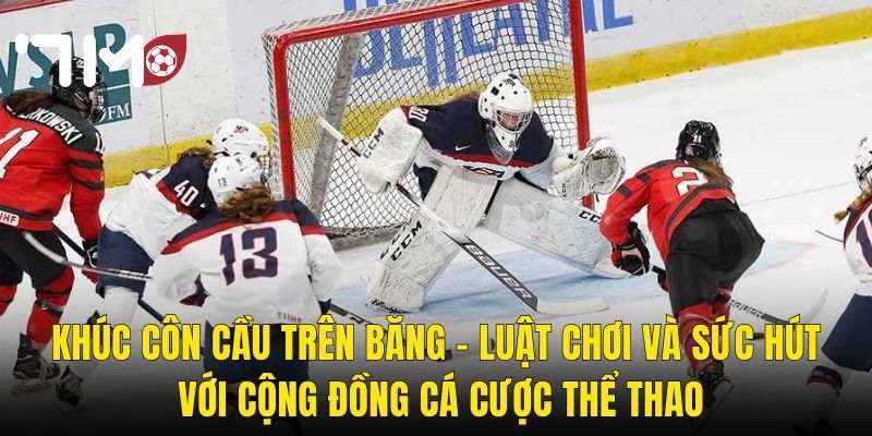 Khúc Côn Cầu Trên Băng Tại 7m – Môn Thể Thao Tốc Độ Và Kèo Cược Đầy Kịch Tính 2 Khúc Cầu Cầu Trên Băng – Luật Chơi Và Sức Hút Với Cộng Đồng Cá Cược Thể Thao