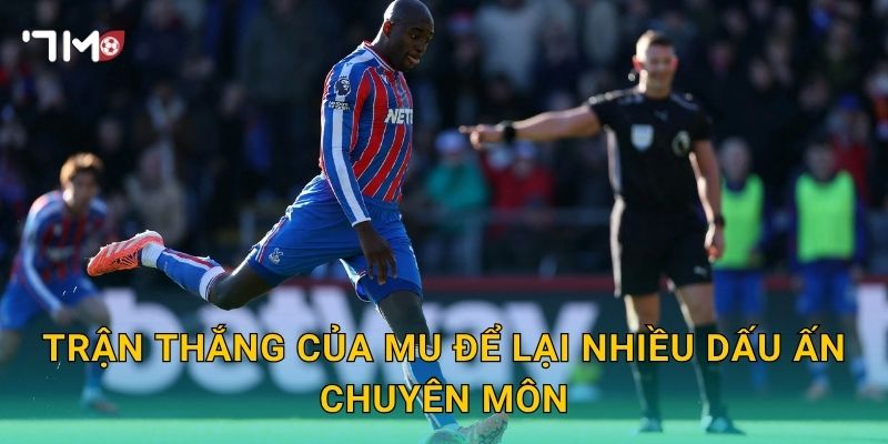 Highlight MU hạ Crystal Palace: 7m tổng hợp điểm nhấn 2 Trận thắng của MU để lại nhiều dấu ấn chuyên môn
