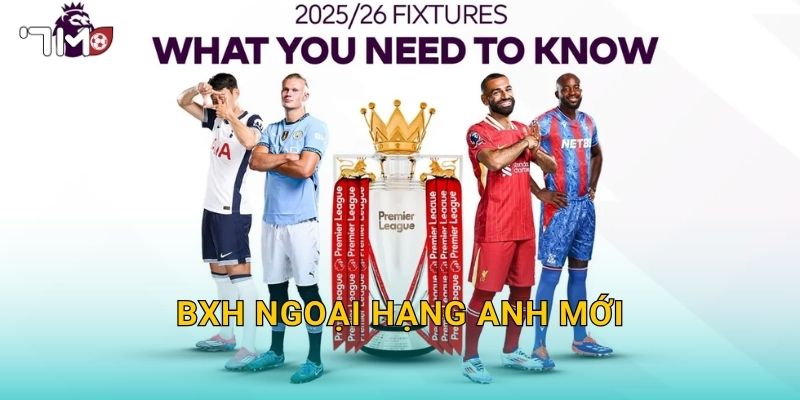 BXH Ngoại hạng Anh mới: 7m cập nhật biến động đáng chú ý
