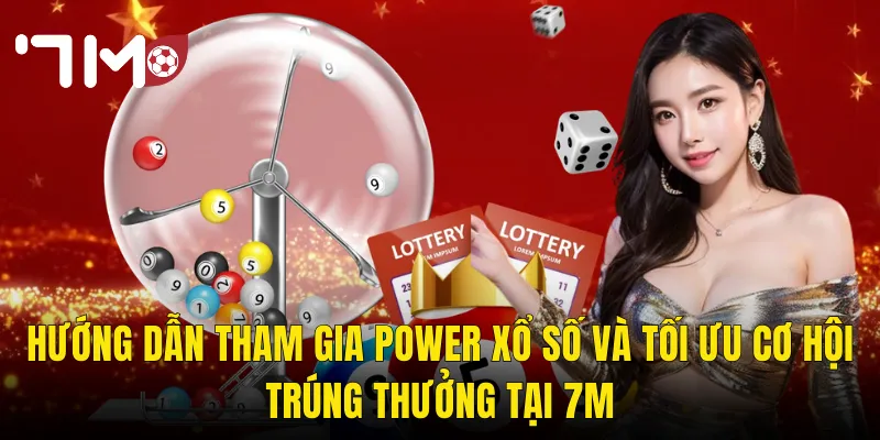 Power Xổ Số Tại 7m – Jackpot Khổng Lồ Và Cơ Hội Đổi Đời Trong Một Tờ Vé 3 Hướng Dẫn Tham Gia Power Xổ Số Và Tối Ưu Cơ Hội Trúng Thưởng Tại 7m