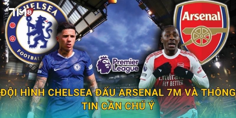 Đội hình Chelsea đấu Arsenal: 7m cập nhật trước giờ bóng lăn 3 Đội hình Chelsea đấu Arsenal 7m và thông tin cần chú ý