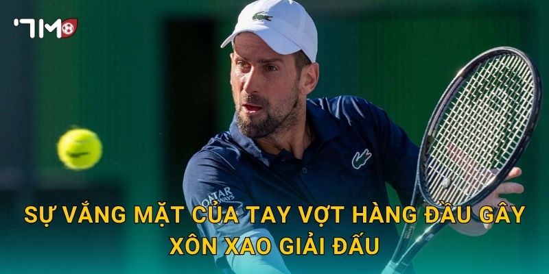 Djokovic bỏ lỡ Miami Open: 7m theo dõi diễn biến mới 2 Sự vắng mặt của tay vợt hàng đầu gây xôn xao giải đấu