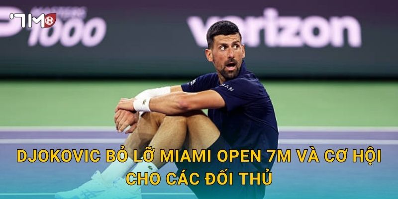 Djokovic bỏ lỡ Miami Open: 7m theo dõi diễn biến mới 3 Djokovic bỏ lỡ Miami Open 7m và cơ hội cho các đối thủ