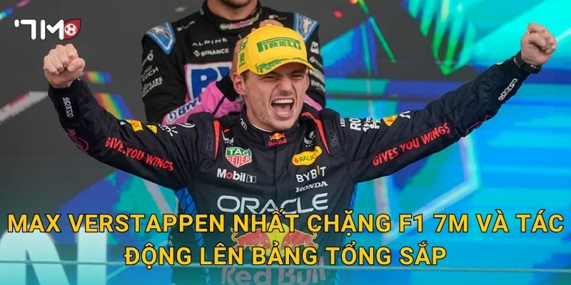 Max Verstappen nhất chặng F1: 7m cập nhật chiến thắng mới 3 Max Verstappen nhất chặng F1 7m và tác động lên bảng tổng sắp