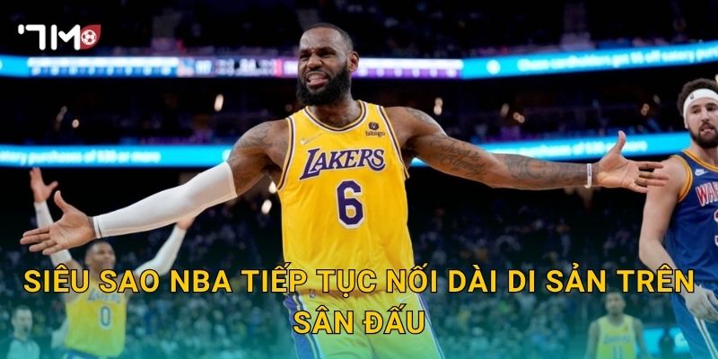 LeBron James ghi kỷ lục: 7m cập nhật cột mốc đáng nhớ 2 Siêu sao NBA tiếp tục nối dài di sản trên sân đấu