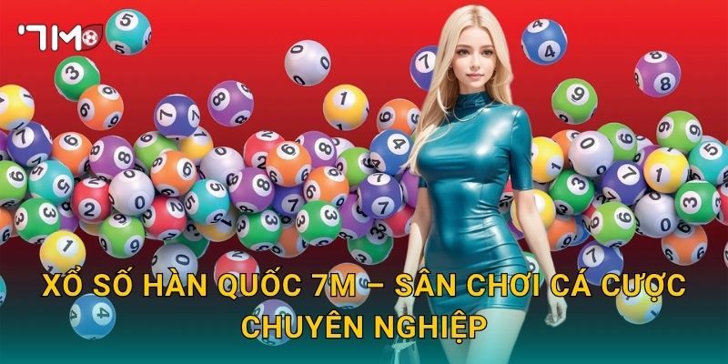 Xổ Số Hàn Quốc 7m – Sân Chơi Cá Cược Chuyên Nghiệp