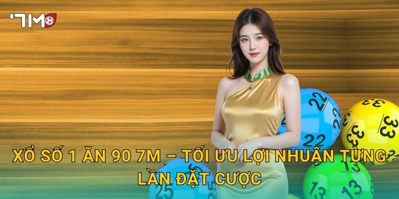 Xổ Số 1 Ăn 90 Tại 7m – Tỷ Lệ Thưởng Khủng Không Nơi Nào Sánh Bằng 3 Xổ Số 1 Ăn 90 7m – Tối Ưu Lợi Nhuận Từng Lần Đặt Cược