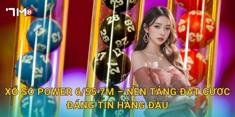 Xổ Số Power 6/55 Tại 7m – Jackpot Triệu Đô Chờ Người Có Duyên 3 Xổ Số Power 6/55 7m – Nền Tảng Đặt Cược Đáng Tin Hàng Đầu
