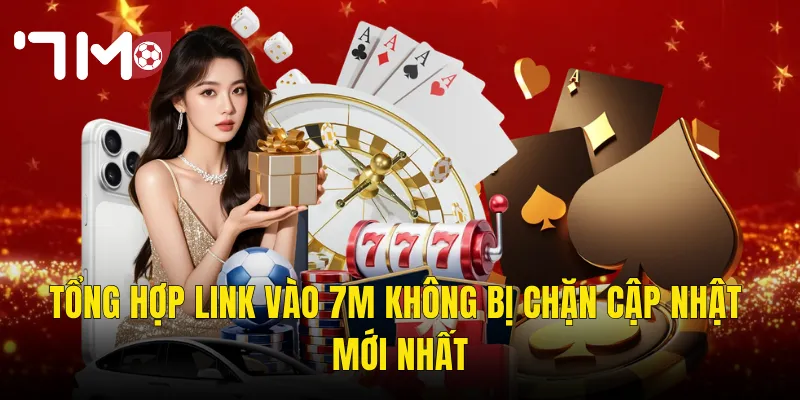 Tổng Hợp Link Vào 7m Không Bị Chặn Cập Nhật Mới Nhất