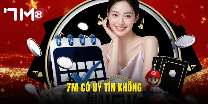 7m Có Uy Tín Không? Đánh Giá Toàn Diện Từ Người Chơi Thực Tế 2 7m có uy tín không