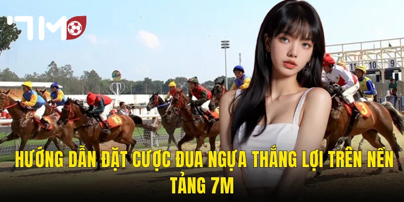 Hướng Dẫn Đặt Cược Đua Ngựa Thắng Lợi Trên Nền Tảng 7m