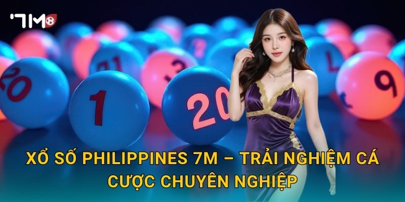 Xổ Số Philippines 7m – Trải Nghiệm Cá Cược Chuyên Nghiệp