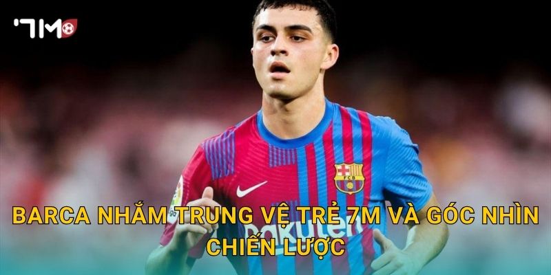 Barca nhắm trung vệ trẻ: 7m ghi nhận tín hiệu chuyển động 3 Barca nhắm trung vệ trẻ 7m và góc nhìn chiến lược