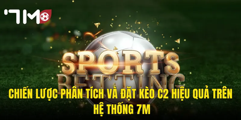 Kèo C2 Tại 7m – Đấu Trường Europa League Và Cơ Hội Vàng Cho Dân Cược Bóng Đá 3 Chiến Lược Phân Tích Và Đặt Kèo C2 Hiệu Quả Trên Hệ Thống 7m