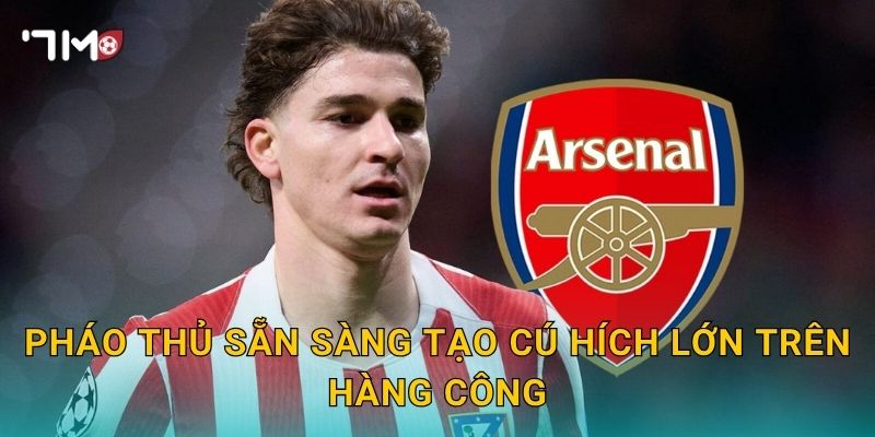 Arsenal bạo chi mua Alvarez, 7m điểm nóng chuyển nhượng 2 Pháo thủ sẵn sàng tạo cú hích lớn trên hàng công