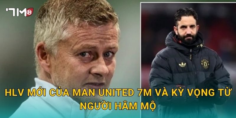 HLV mới của Man United: 7m cập nhật ứng viên nổi bật 3 HLV mới của Man United 7m và kỳ vọng từ người hâm mộ