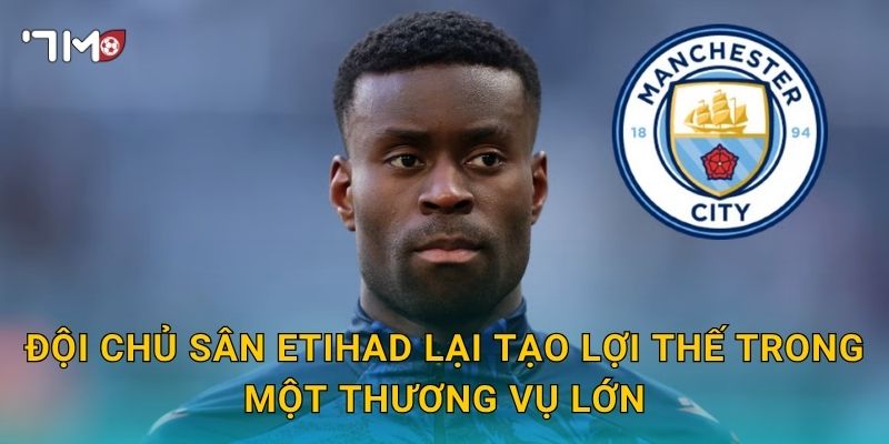 Man City nẫng tay trên: 7m theo dõi màn cạnh tranh gay cấn 2 Đội chủ sân Etihad lại tạo lợi thế trong một thương vụ lớn