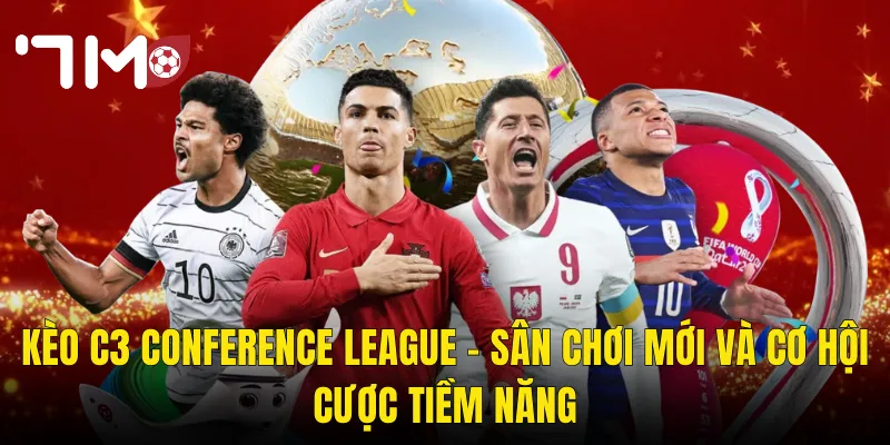 Kèo C3 Tại 7m – UEFA Conference League Và Những Trận Cầu Đầy Bất Ngờ 2 Kèo C3 Conference League – Sân Chơi Mới Và Cơ Hội Cược Tiềm Năng